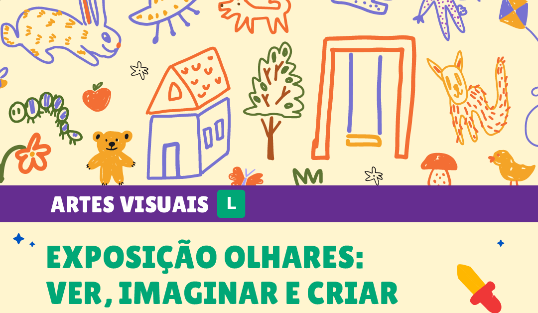 Exposição Olhares: Ver, Imaginar e Criar
